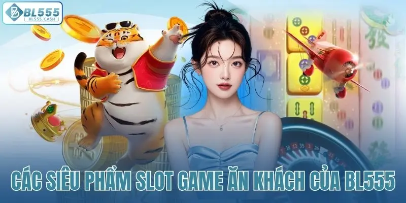 Hé lộ những siêu phẩm slot đổi thưởng đình đám tại BL555