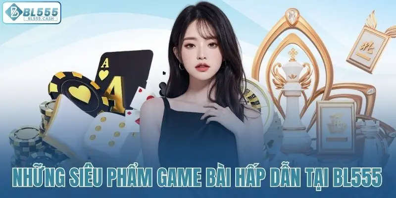 Những tựa game bài đáng thử khi truy cập BL555